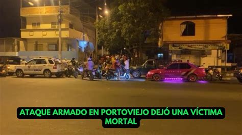 NOCHE VIOLENTA EN PORTOVIEJO MORADORES REPORTAN UN NUEVO CRIMEN EN LA