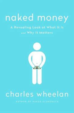 Naked Money A Revealing Look At What It Is And Why It Matters Von