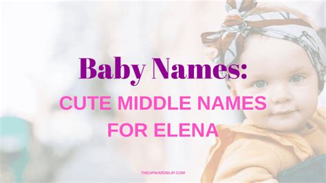 Middle Names For Elena 150 Cute Middle Name Ideas