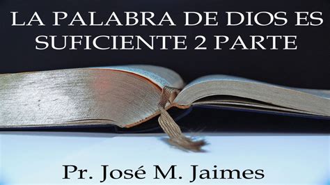 Pastor Jose Manuel Jaimes La Palabra De Dios Es Suficiente Parte