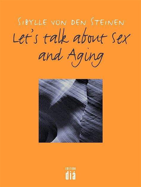 Let S Talk About Sex And Aging Geschichten Und Erfahrungen Von Menschen In Der Mitte Ihres