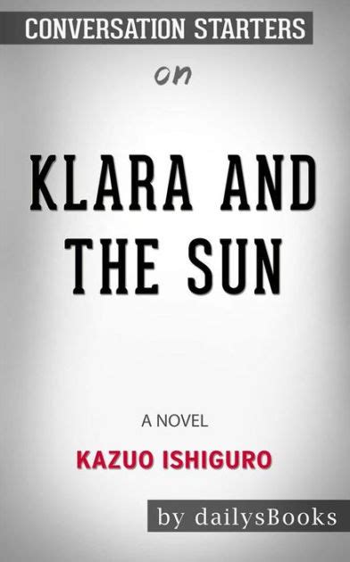 Klara And The Sun A Novel By Kazuo Ishiguro Conversation Starters By