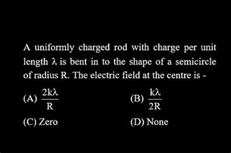 A Uniformly Charged Rod With Charge Per Unit Length Lambda Is Bent In To