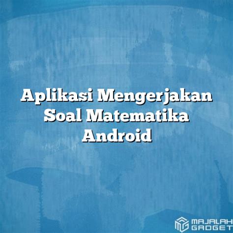 Aplikasi Mengerjakan Soal Matematika Android Majalah Gadget