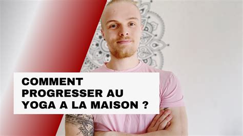 Comment Progresser Au Yoga La Maison Youtube