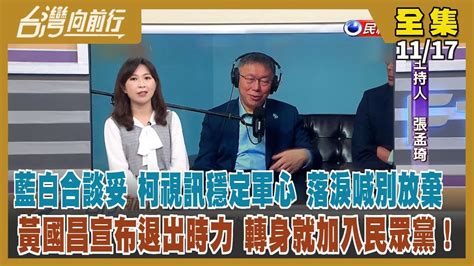 台灣向前行】live直播2023 11 17 柯退讓 落淚喊話支持者不要放棄！稱國民黨 不分區立委標價的 ！藍白合就等郭回歸？黃國昌退出時力 轉身入民眾黨！習近平否認有攻台計畫 騙術