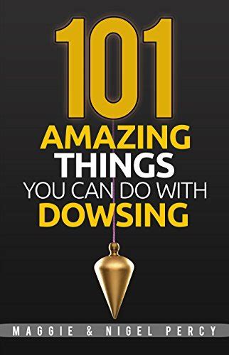 101 Amazing Things You Can Do With Dowsing By Maggie Percy Goodreads
