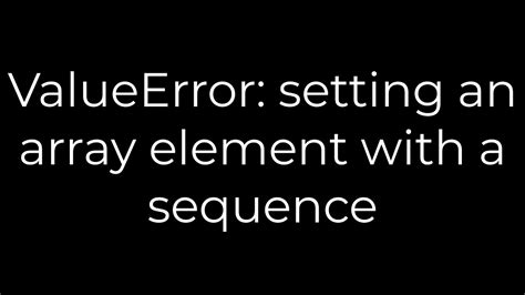 Python ValueError Setting An Array Element With A Sequence 5solution