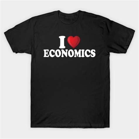 I Love Economics I Love Economics T Shirt Teepublic