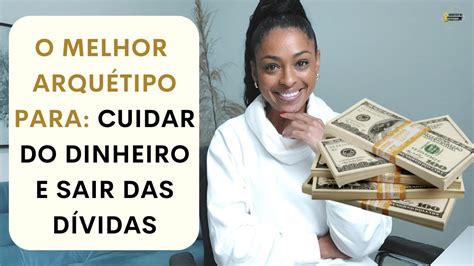 Melhor ArquÉtipo Para Sair Das DÍvidas E Cuidar Do Seu Dinheiro Youtube