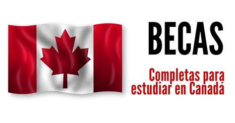 Becas Completas Para Estudiar En Canadá Más Oportunidades