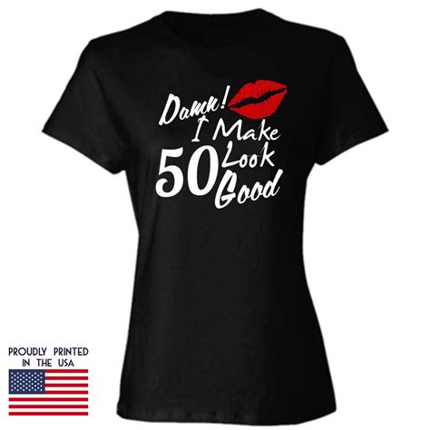 50th Birthday T Damn I Make 50 Look Good T Shirt Is A