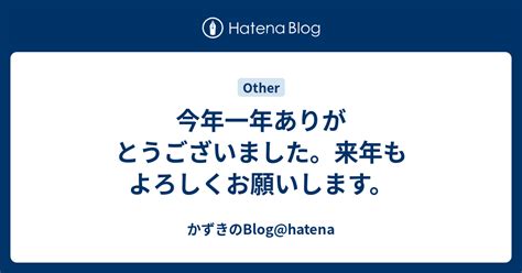 今年一年ありがとうございました。来年もよろしくお願いします。 かずきのbloghatena