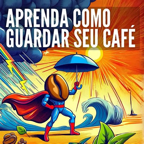 Dicas De Como Armazenar Café Especial Corretamente