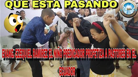 Que Esta Pasando Evang Ezequiel Ram Rez El Ni O Predicador Profetiza