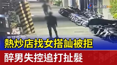 熱炒店找女搭訕被拒 醉男失控追打扯髮 Youtube