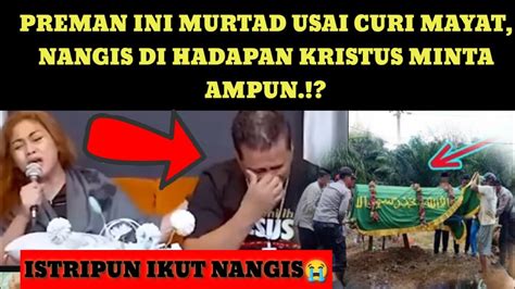 Merindinggpreman Murtad Usai Curi Mayat Kini Nangis Di Hadapan Tuhan