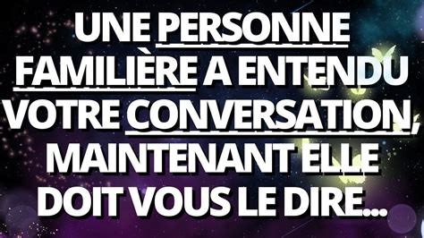 une personne familière a entendu votre conversation maintenant elle