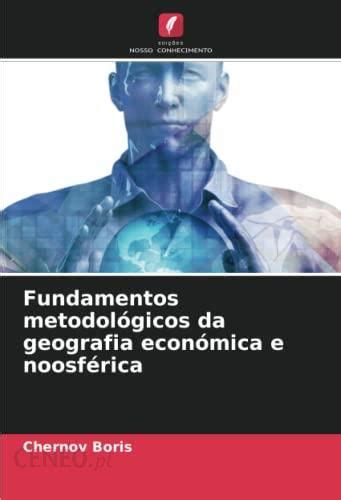 Fundamentos Metodol Gicos Da Geografia Econ Mica E Noosf Rica