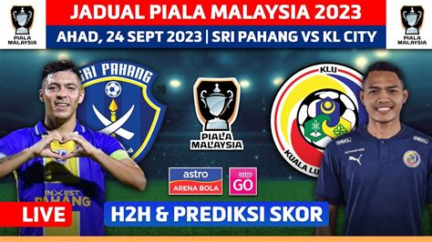 Jadual Piala Malaysia Hari Ini Sri Pahang Vs Kuala Lumpur City