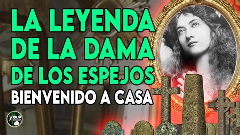 La Leyenda De La Dama De Los Espejos Bienvenido A Casa Yolocamotes