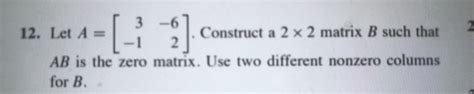 Solved 2 3 6 12 Let A Construct A 2 X 2 Matrix B Such