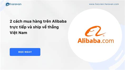 2 cách mua hàng trên Alibaba trực tiếp và ship về thẳng Việt Nam