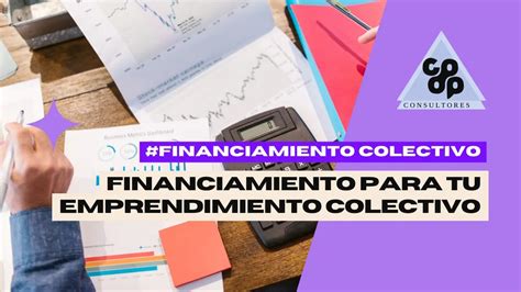 Opciones Y Consejos Financiamiento Para Tu Emprendimiento Colectivo