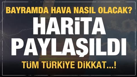 Bayramda hava nasıl olacak Harita paylaşıldı Tüm Türkiye dikkat