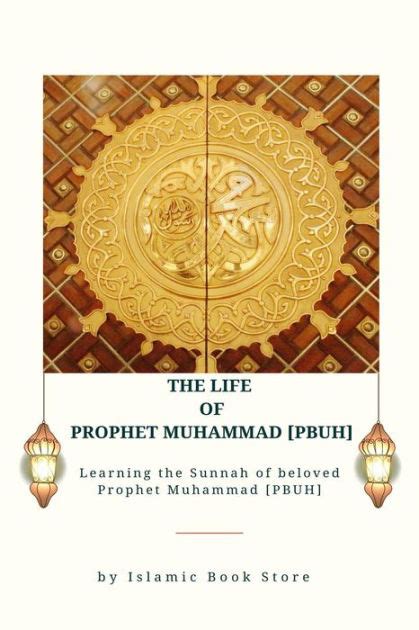 The Life Of Prophet Muhammad Pbuh Learning The Sunnah Of Beloved Prophet Muhammad Pbuh By