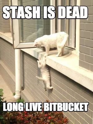 Meme Creator Funny Stash Is Dead Long Live Bitbucket Meme Generator