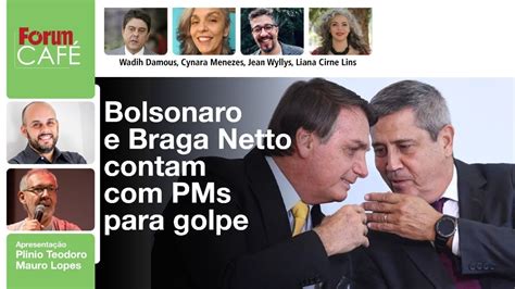 Bolsonaro E Braga Netto Contam Pms Para Golpe F Rum Caf