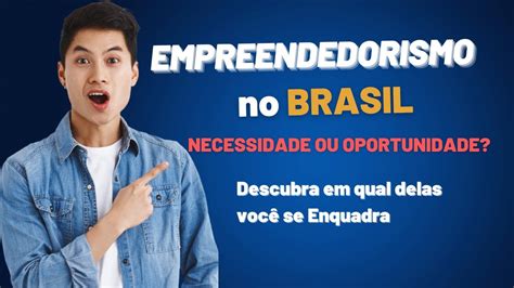 Empreendedorismo No Brasil Necessidade Ou Oportunidade Descubra Em Qual Delas Você Se Enquadra