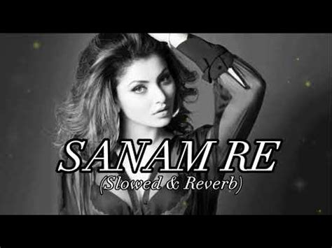 Sanam Re Slowed Reverb Song Arijit Singh Song Youtube