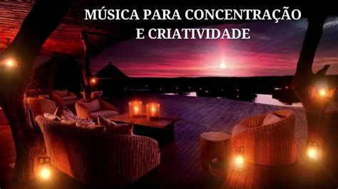 MÚsica Para ConcentraÇÃo Criatividade E Foco ♫ MÚsica Relaxante