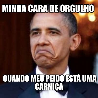 Meme Creator Funny Minha cara de orgulho Quando meu peido está uma