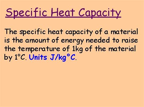 Specific Heat Capacity The specific heat capacity of