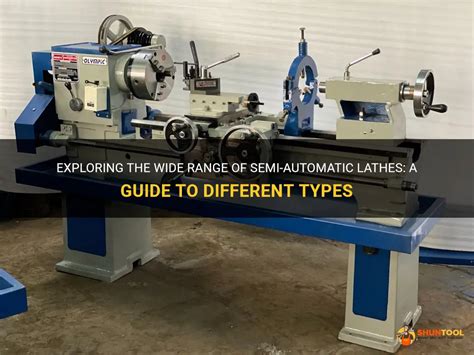 Exploring The Wide Range Of Semi Automatic Lathes A Guide To Different