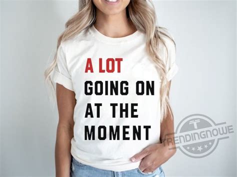 Taylor Swift A Lot Going On At The Moment Eras Tour Shirt Hoodie