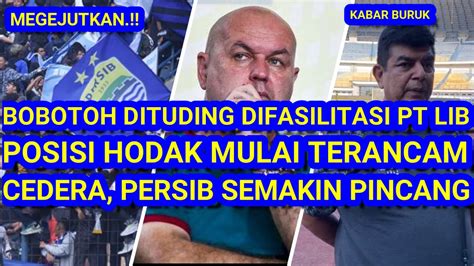 Mengejutkan Bobotoh Di Fasilitasi Pt Lib Posisi Hodak Mulai Terancam