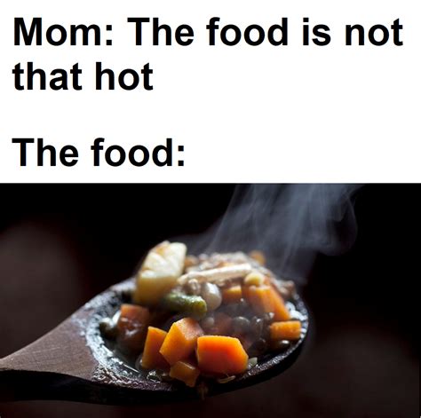 It Does Look Hot Tho R Dankmemes