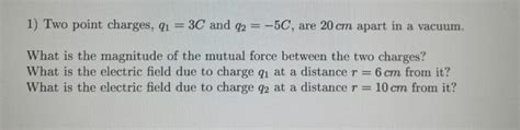 Solved 1 Two Point Charges Q1 3c And Q2 −5c Are 20 Cm