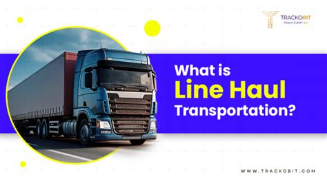 What Is Line Haul Transportation With 6 Effective Tips