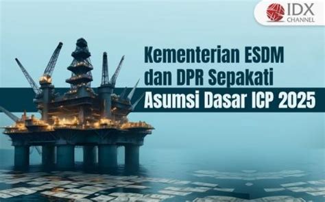 Kementerian Esdm Dan Dpr Sepakat Asumsi Dasar Icp Di Usd Usd