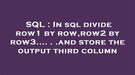 Sql In Sql Divide Row1 By Row Row2 By Row3 And Store The Output Third Column Youtube