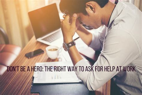 Dont Be A Hero The Right Way To Ask For Help At Work