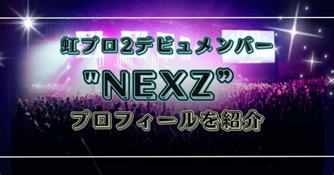 NEXZメンバーの年齢や身長は？虹プロ2からデビューした7人のプロフィールを解説 | カラオケうたてん