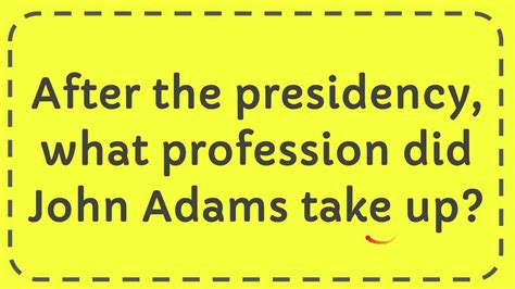 After The Presidency What Profession Did John Adams Take Up Youtube