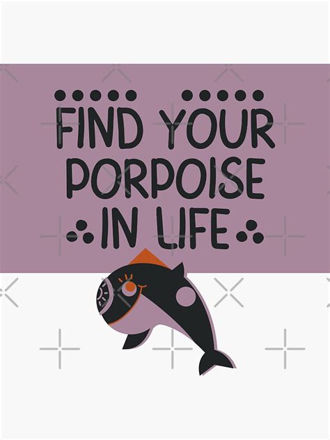 Find Your Porpoise In Life Sticker For Sale By Skiwiesam Redbubble