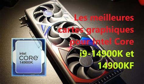 Les Meilleures Cartes Graphiques Pour Intel Core I9 14900K Et 14900KF